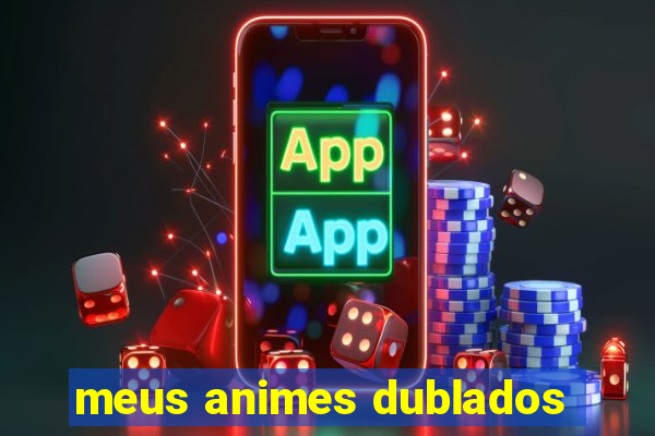 meus animes dublados